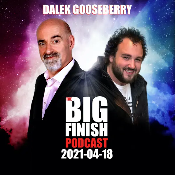 Big Finish Podcast 2021-04-18 Dalek Gooseberry