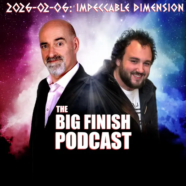 Big Finish Podcast 2026-02-06 Impeccable Dimension