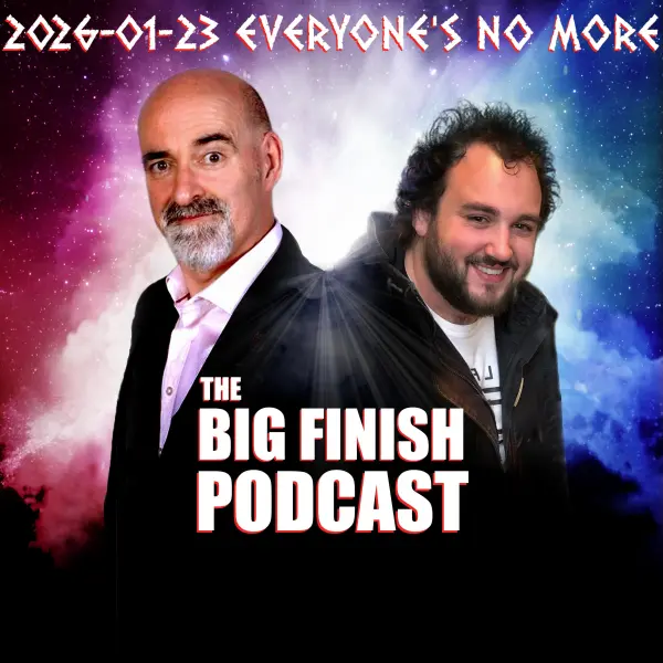 Big Finish Podcast 2026-01-23 Everyone's No More