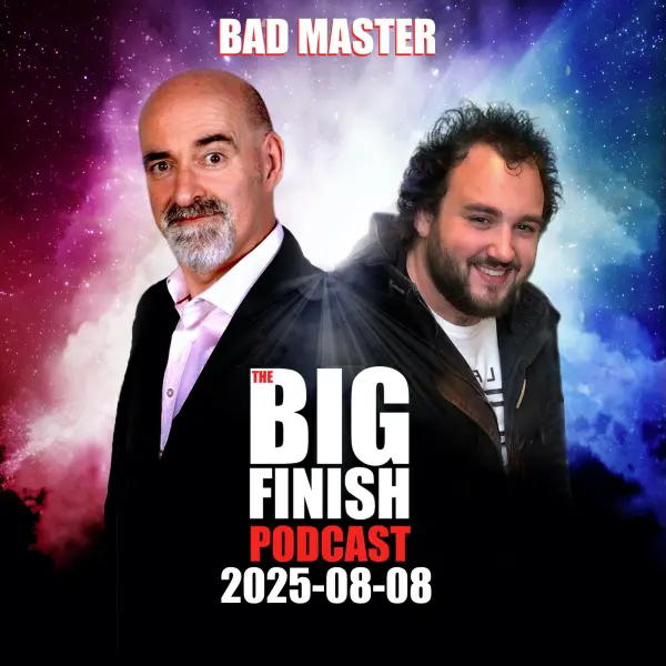 Big Finish Podcast 2025-08-08 Bad Master