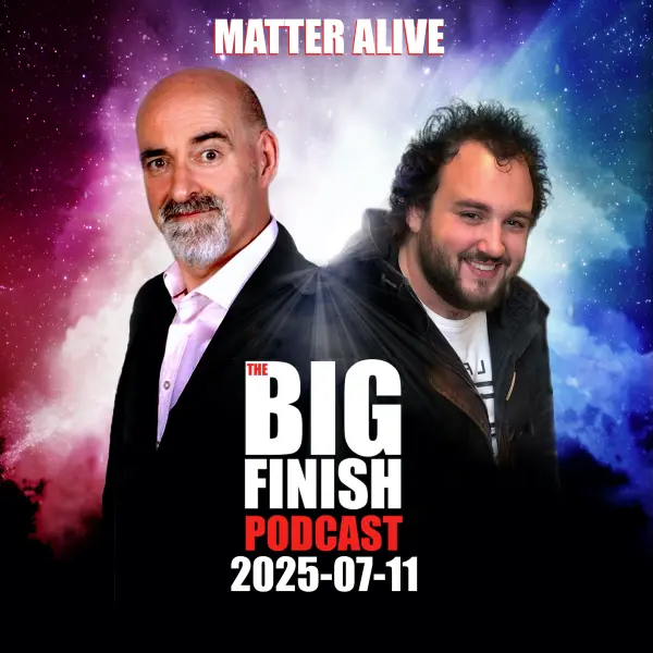 Big Finish Podcast 2025-07-11 Matter Alive