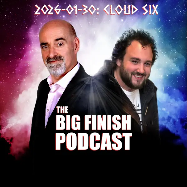 Big Finish Podcast 2026-01-30 Cloud Six