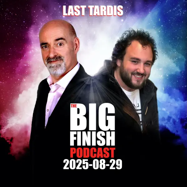Big Finish Podcast 2025-08-29 Last TARDIS