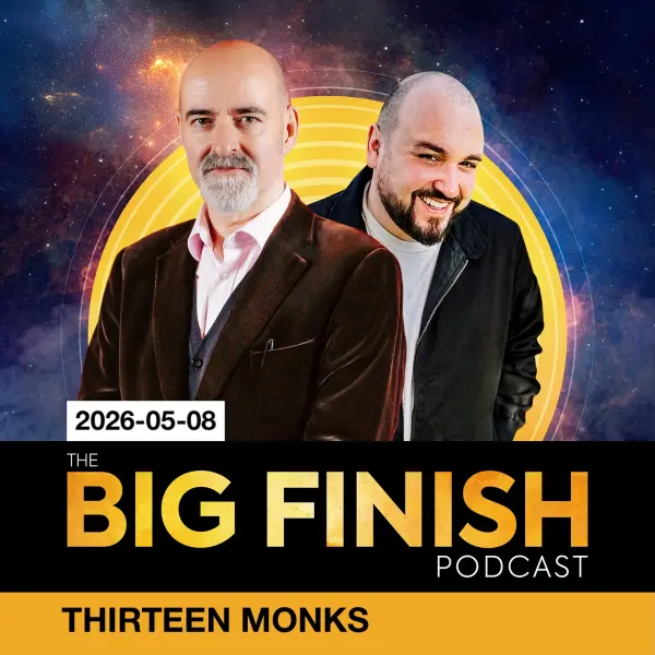 Big Finish Podcast 2026-05-08 Thirteen Monks